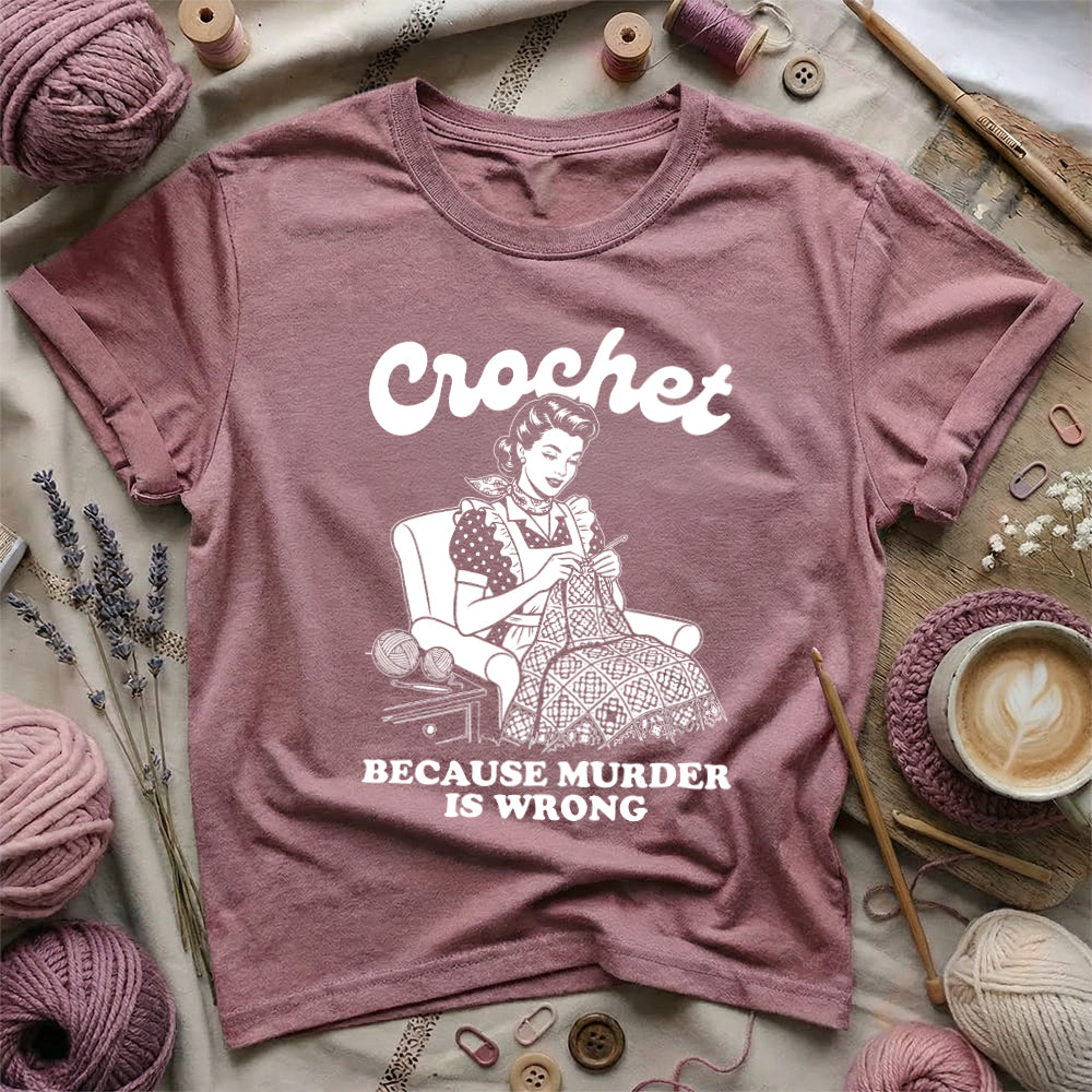 Crochet Because Murder Is Wrong T-Shirt